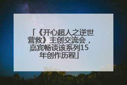 《开心超人之逆世营救》主创交流会，嘉宾畅谈该系列15年创作历程
