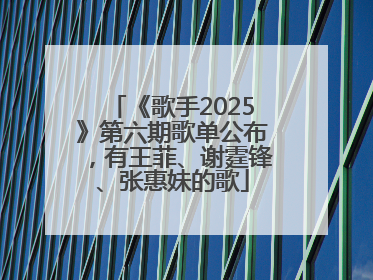 《歌手2025》第六期歌单公布，有王菲、谢霆锋、张惠妹的歌
