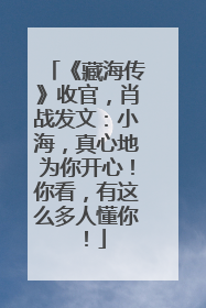 《藏海传》收官，肖战发文：小海，真心地为你开心！你看，有这么多人懂你！