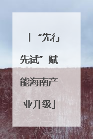 “先行先试”赋能海南产业升级