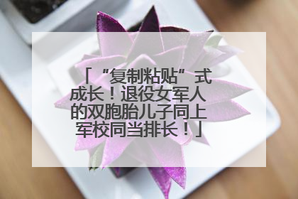 “复制粘贴”式成长！退役女军人的双胞胎儿子同上军校同当排长！
