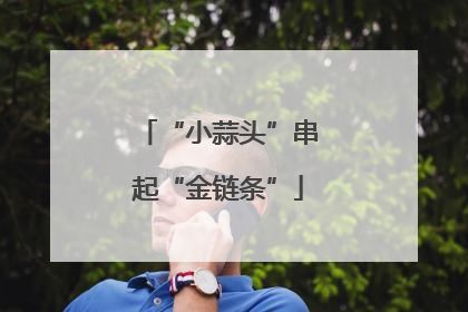 “小蒜头”串起“金链条”