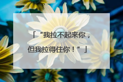 “我拉不起来你，但我拉得住你！”