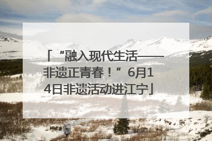 “融入现代生活——非遗正青春！”6月14日非遗活动进江宁