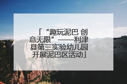 “趣玩泥巴 创意无限”——利津县第三实验幼儿园开展泥巴区活动