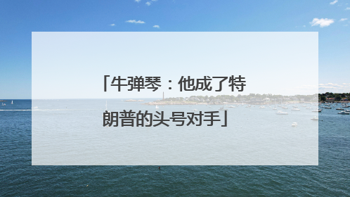 牛弹琴：他成了特朗普的头号对手