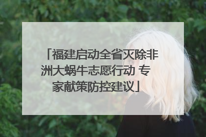 福建启动全省灭除非洲大蜗牛志愿行动 专家献策防控建议