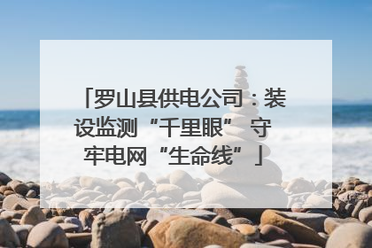 罗山县供电公司：装设监测“千里眼” 守牢电网“生命线”