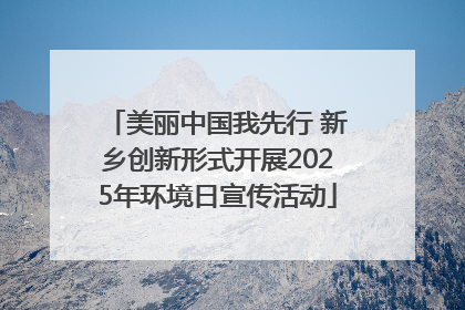 美丽中国我先行 新乡创新形式开展2025年环境日宣传活动