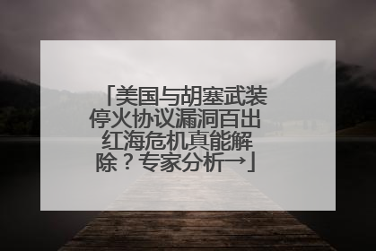 美国与胡塞武装停火协议漏洞百出 红海危机真能解除？专家分析→