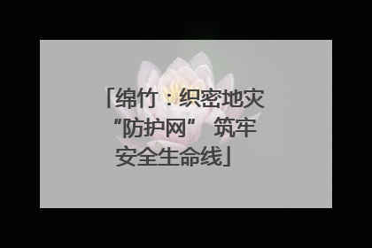 绵竹：织密地灾“防护网” 筑牢安全生命线