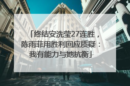 终结安洗莹27连胜，陈雨菲用胜利回应质疑：我有能力与她抗衡