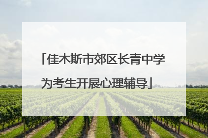 佳木斯市郊区长青中学为考生开展心理辅导