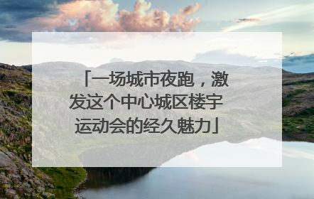一场城市夜跑，激发这个中心城区楼宇运动会的经久魅力