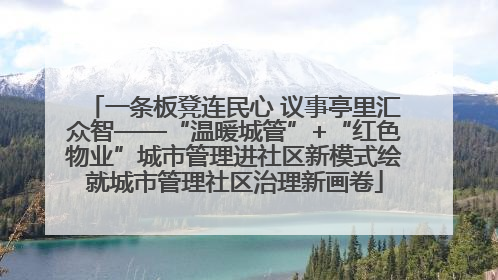 一条板凳连民心 议事亭里汇众智——“温暖城管”+“红色物业”城市管理进社区新模式绘就城市管理社区治理新画卷