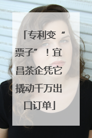 专利变“票子”！宜昌茶企凭它撬动千万出口订单