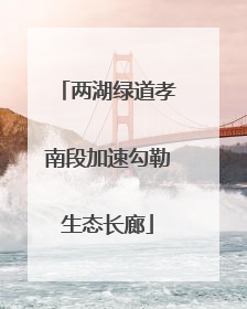两湖绿道孝南段加速勾勒生态长廊