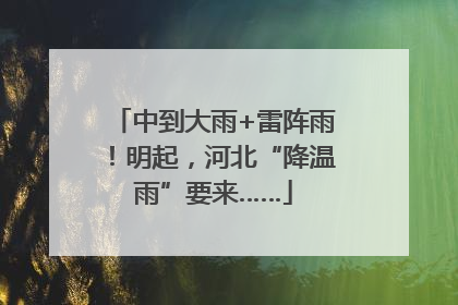 中到大雨+雷阵雨！明起，河北“降温雨”要来……