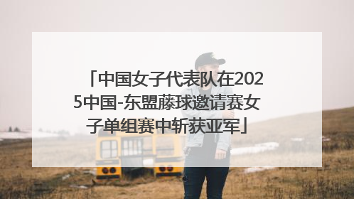 中国女子代表队在2025中国-东盟藤球邀请赛女子单组赛中斩获亚军