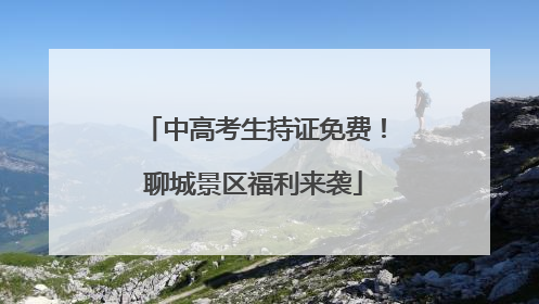 中高考生持证免费！聊城景区福利来袭