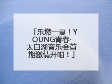 乐燃一夏！YOUNG青春·太白湖音乐会首期激情开唱！