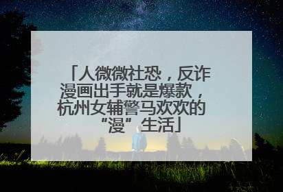人微微社恐，反诈漫画出手就是爆款，杭州女辅警马欢欢的“漫”生活