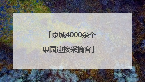 京城4000余个果园迎接采摘客