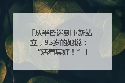 从半昏迷到重新站立，95岁的她说：“活着真好！”