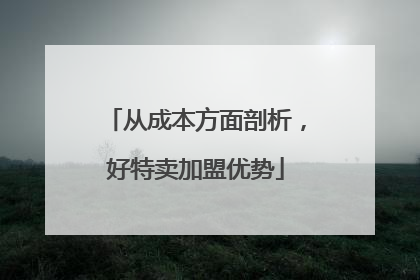从成本方面剖析，好特卖加盟优势