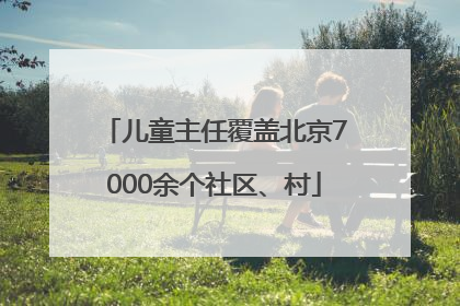 儿童主任覆盖北京7000余个社区、村