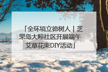 全环境立德树人｜芝罘岛大疃社区开展端午艾草花束DIY活动
