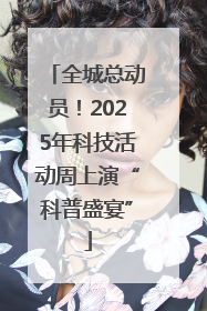 全城总动员！2025年科技活动周上演“科普盛宴”