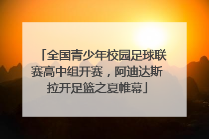 全国青少年校园足球联赛高中组开赛，阿迪达斯拉开足篮之夏帷幕