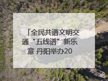 全民共谱文明交通“五线谱”新乐章 丹阳举办2025年“文明交通 同心同行”主题宣传活动