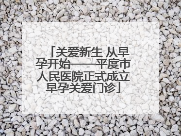 关爱新生 从早孕开始——平度市人民医院正式成立早孕关爱门诊