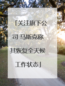 关注旗下公司 马斯克称其恢复全天候工作状态