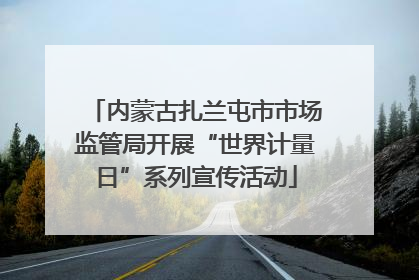 内蒙古扎兰屯市市场监管局开展“世界计量日”系列宣传活动