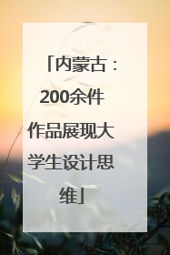 内蒙古：200余件作品展现大学生设计思维