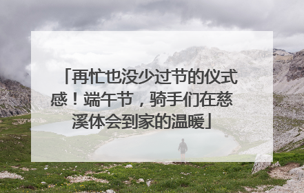 再忙也没少过节的仪式感！端午节，骑手们在慈溪体会到家的温暖