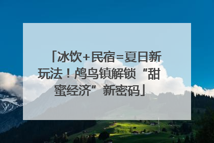 冰饮+民宿=夏日新玩法！鸬鸟镇解锁“甜蜜经济”新密码