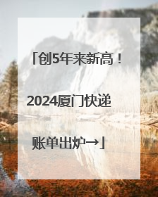 创5年来新高！2024厦门快递账单出炉→