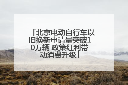 北京电动自行车以旧换新申请量突破10万辆 政策红利带动消费升级