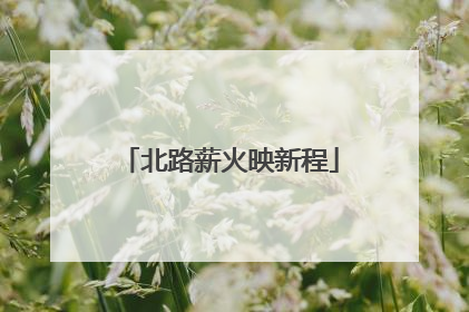 北路薪火映新程