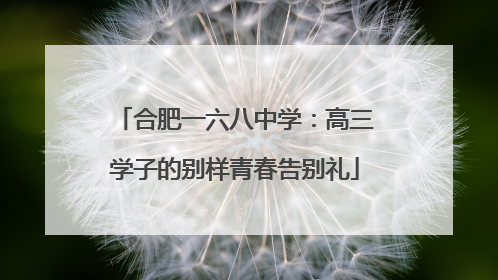 合肥一六八中学：高三学子的别样青春告别礼