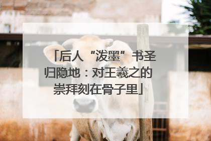 后人“泼墨”书圣归隐地：对王羲之的崇拜刻在骨子里