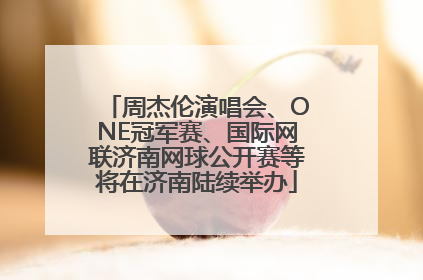 周杰伦演唱会、ONE冠军赛、国际网联济南网球公开赛等将在济南陆续举办