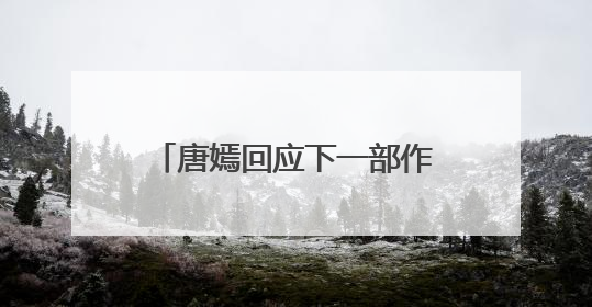 唐嫣回应下一部作品称“先留点悬念”，面对粉丝“催进组”表示理解