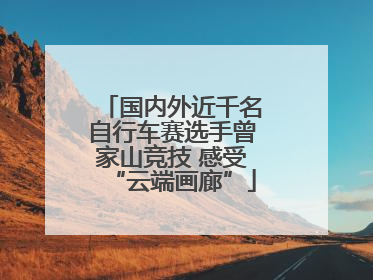 国内外近千名自行车赛选手曾家山竞技 感受“云端画廊”