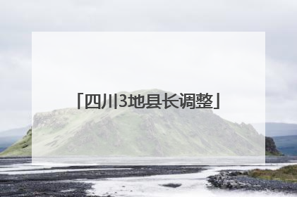 四川3地县长调整