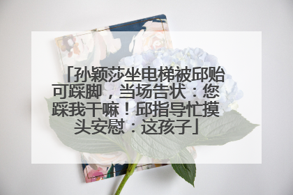 孙颖莎坐电梯被邱贻可踩脚，当场告状：您踩我干嘛！邱指导忙摸头安慰：这孩子